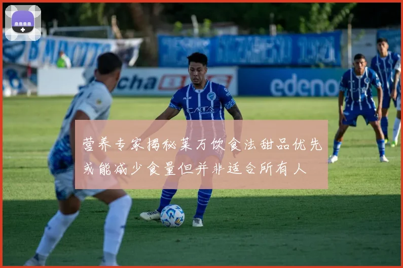 营养专家揭秘莱万饮食法甜品优先或能减少食量但并非适合所有人